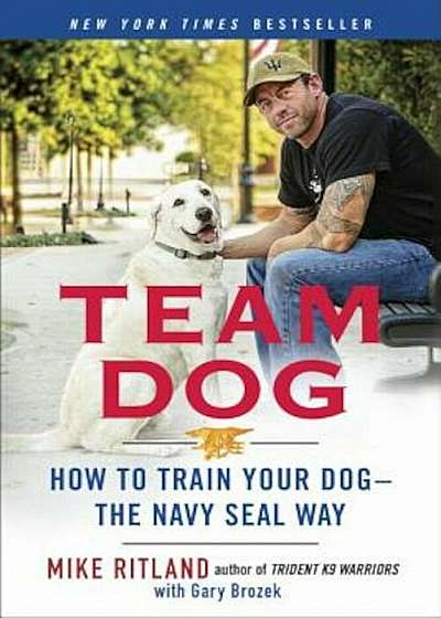 Team Dog: How to Train Your Dog--The Navy Seal Way, Paperback