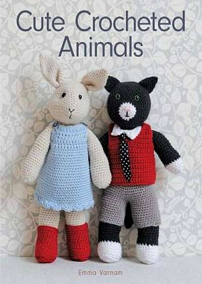 Cute Crocheted Animals: 10 Well-Dressed Friends to Make, Paperback