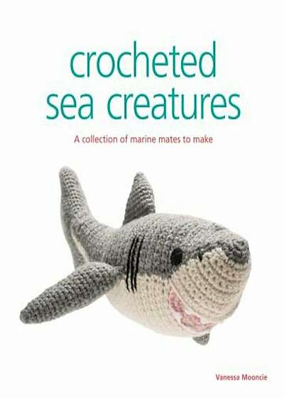 Crocheted Sea Creatures: A Collection of Marine Mates to Make, Paperback