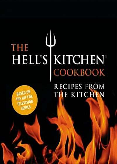 The Hell's Kitchen Cookbook: Recipes from the Kitchen, Hardcover