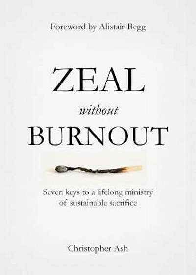 Zeal Without Burnout: Seven Keys to a Lifelong Ministry of Sustainable Sacrifice, Hardcover
