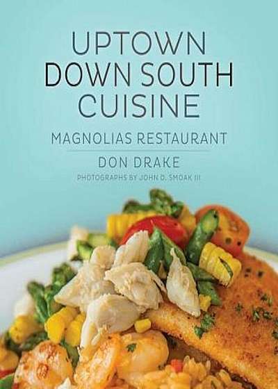 Uptown Down South Cuisine: Magnolias Restaurant, Hardcover