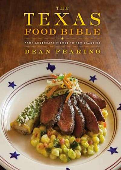 The Texas Food Bible: From Legendary Dishes to New Classics, Hardcover