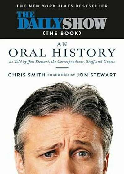 The Daily Show (the Book): An Oral History as Told by Jon Stewart, the Correspondents, Staff and Guests, Hardcover