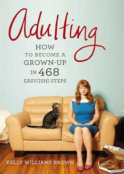 Adulting: How to Become a Grown-Up in 468 Easy(ish) Steps, Paperback