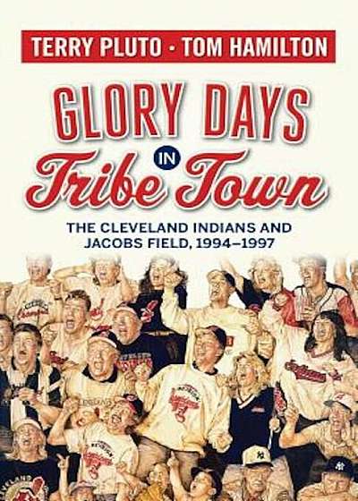 Glory Days in Tribe Town: The Cleveland Indians and Jacobs Field 1994-1997, Paperback