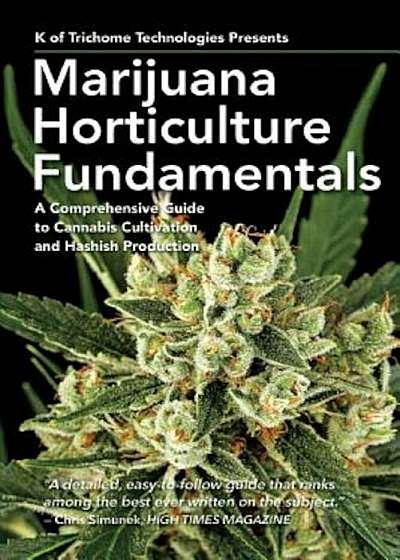 Marijuana Horticulture Fundamentals: A Comprehensive Guide to Cannabis Cultivation and Hashish Production, Paperback
