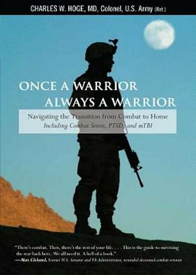 Once a Warrior, Always a Warrior: Navigating the Transition from Combat to Home--Including Combat Stress, PTSD, and mTBI, Paperback
