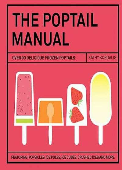 The Poptail Manual: Over 90 Delicious Frozen Cocktails, Hardcover