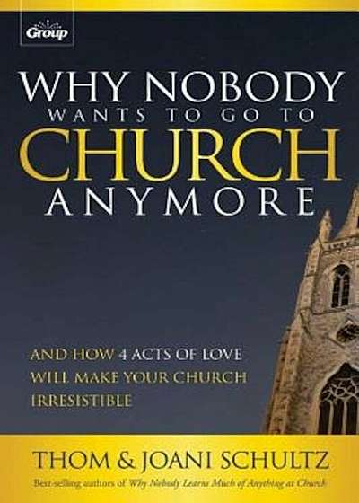Why Nobody Wants to Go to Church Anymore: And How 4 Acts of Love Will Make Your Church Irresistible, Paperback