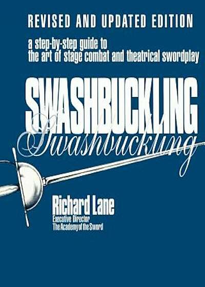 Swashbuckling: A Step-By-Step Guide to the Art of Stage Combat & Theatrical Swordplay - Revised & Updated E, Paperback