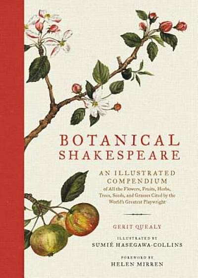 Botanical Shakespeare: An Illustrated Compendium of All the Flowers, Fruits, Herbs, Trees, Seeds, and Grasses Cited by the World's Greatest P, Hardcover