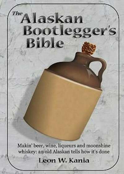 The Alaskan Bootlegger's Bible, Paperback