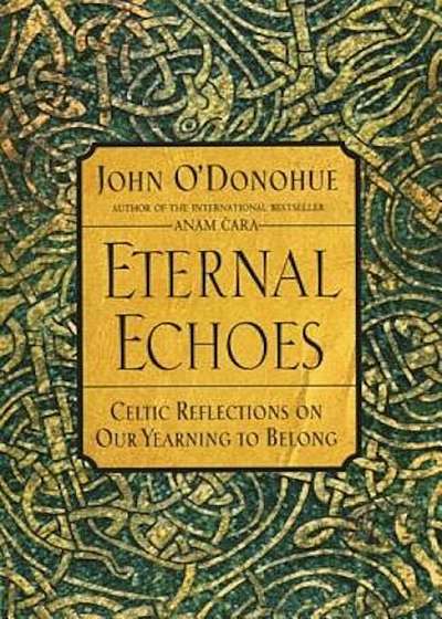 Eternal Echoes: Celtic Reflections on Our Yearning to Belong, Paperback