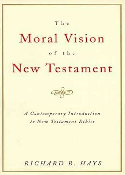 The Moral Vision of the New Testament: Community, Cross, New Creationa Contemporary Introduction to New Testament Ethic, Paperback