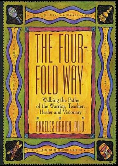 The Four-Fold Way: Walking the Paths of the Warrior, Teacher, Healer, and Visionary, Paperback