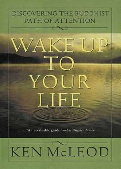 Wake Up to Your Life: Discovering the Buddhist Path of Attention, Paperback
