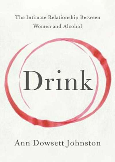 Drink: The Intimate Relationship Between Women and Alcohol, Paperback