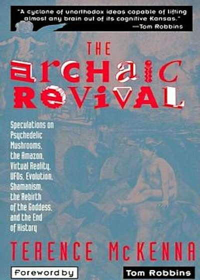 The Archaic Revival: Speculations on Psychedelic Mushrooms, the Amazon, Virtual Reality, UFOs, Evolut, Paperback