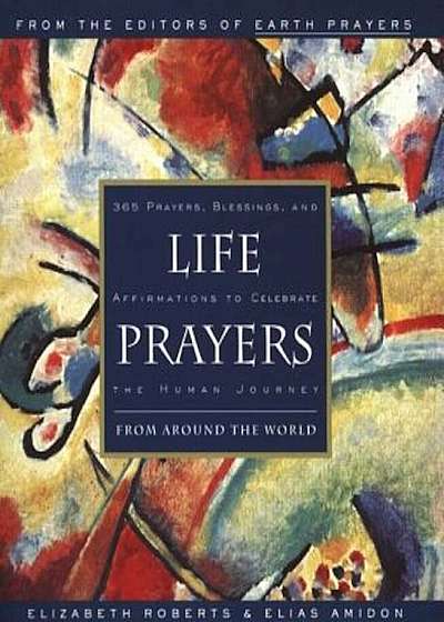 Life Prayers: From Around the World365 Prayers, Blessings, and Affirmations to Celebrate the H, Paperback