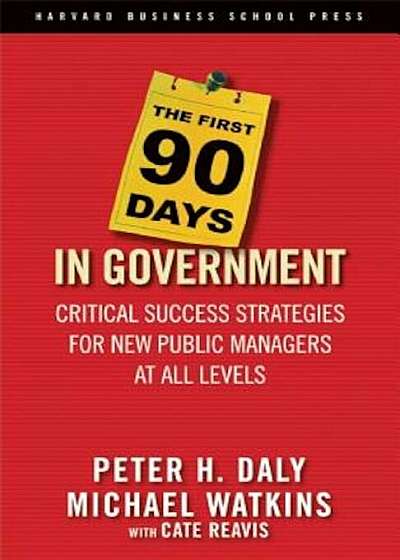 The First 90 Days in Government: Critical Success Strategies for New Public Managers at All Levels, Hardcover