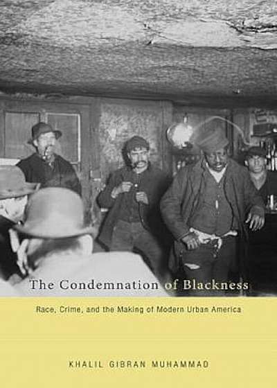 The Condemnation of Blackness: Race, Crime, and the Making of Modern Urban America, Paperback