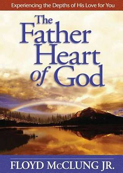 The Father Heart of God: Experiencing the Depths of His Love for You, Paperback