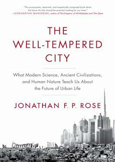 The Well-Tempered City: What Modern Science, Ancient Civilizations, and Human Nature Teach Us about the Future of Urban Life, Hardcover