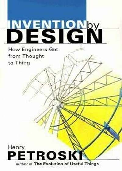 Invention by Design: How Engineers Get from Thought to Thing, Paperback