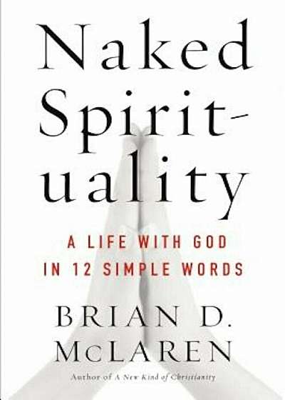 Naked Spirituality: A Life with God in 12 Simple Words, Paperback
