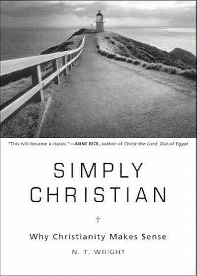 Simply Christian: Why Christianity Makes Sense, Hardcover