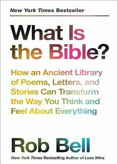 What Is the Bible': How an Ancient Library of Poems, Letters, and Stories Can Transform the Way You Think and Feel about Everything, Hardcover