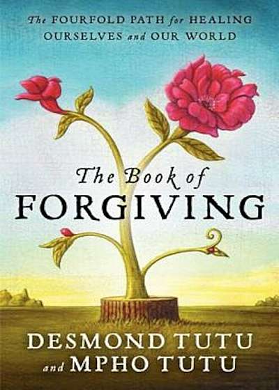 The Book of Forgiving: The Fourfold Path of Healing for Ourselves and Our World, Hardcover
