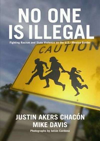 No One Is Illegal: Fighting Racism and State Violence on the U.S.-Mexico Border, Paperback