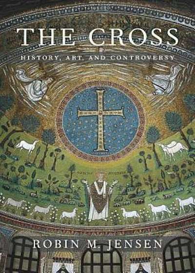 The Cross: History, Art, and Controversy, Hardcover