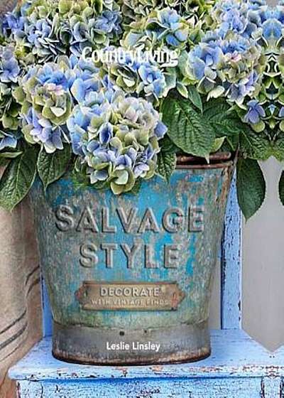 Country Living Salvage Style: Decorate with Vintage Finds, Hardcover