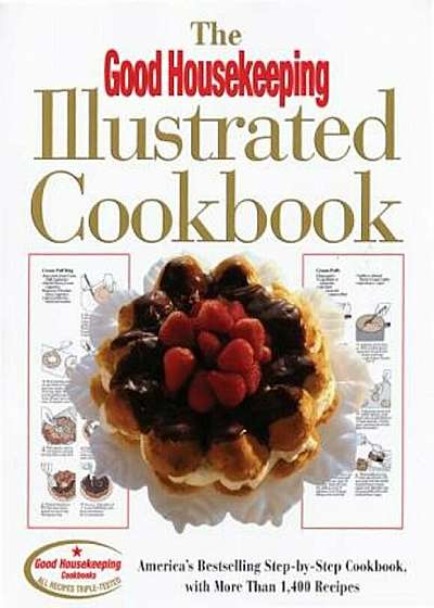 The Good Housekeeping Illustrated Cookbook: America's Bestselling Step-By-Step Cookbook, with More Than 1,400 Recipes, Hardcover