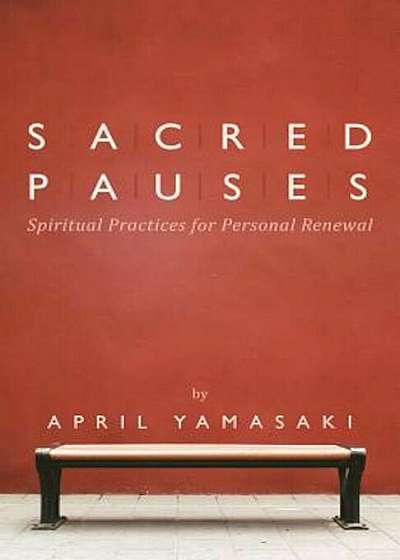 Sacred Pauses: Spiritual Practices for Personal Renewal, Paperback