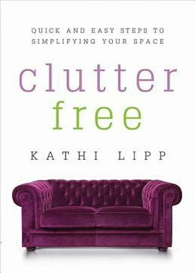 Clutter Free: Quick and Easy Steps to Simplifying Your Space, Paperback