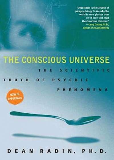 The Conscious Universe: The Scientific Truth of Psychic Phenomena, Paperback