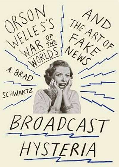 Broadcast Hysteria: Orson Welles's War of the Worlds and the Art of Fake News, Paperback