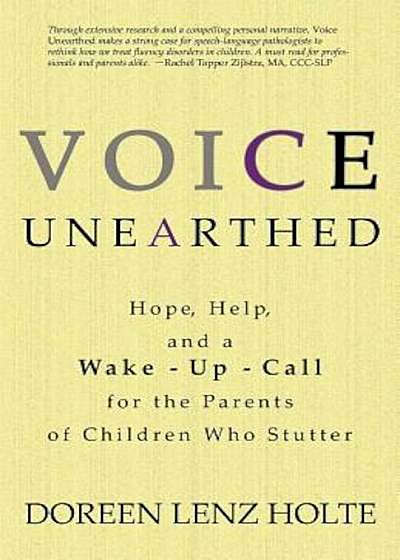 Voice Unearthed: Hope, Help and a Wake-Up Call for the Parents of Children Who Stutter, Paperback