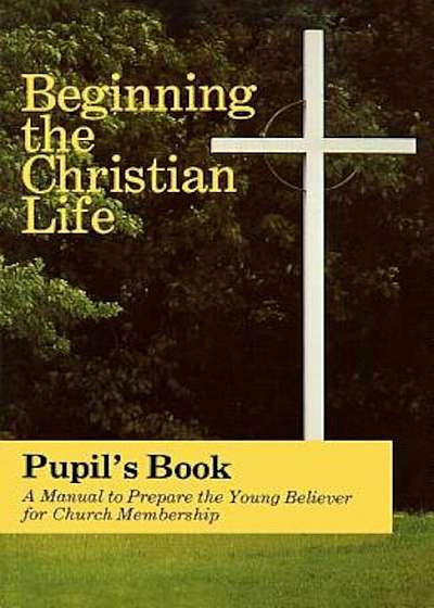 Coperta cărții Beginning the Christian Life/Pupil, Paperback