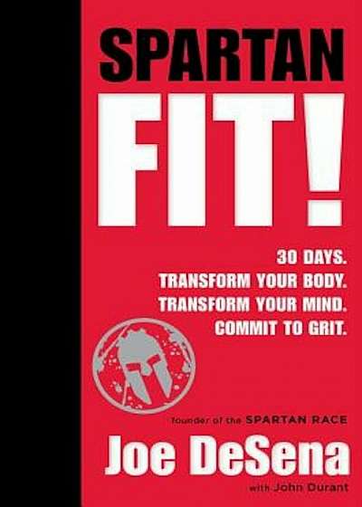 Spartan Fit!: 30 Days. Transform Your Mind. Transform Your Body. Commit to Grit., Hardcover