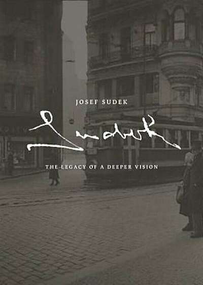 Josef Sudek: The Legacy of a Deeper Vision, Hardcover
