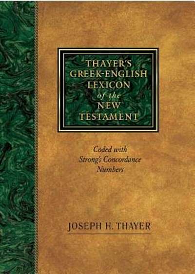 Thayer's Greek-English Lexicon of the New Testament: Coded with Strong's Concordance Numbers, Hardcover