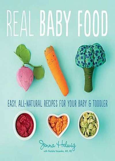 Real Baby Food: Easy, All-Natural Recipes for Your Baby and Toddler, Paperback