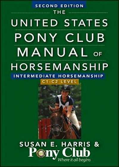 The United States Pony Club Manual of Horsemanship: Intermediate Horsemanship/C1-C2 Level, Paperback