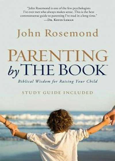 Parenting by the Book: Biblical Wisdom for Raising Your Child, Paperback