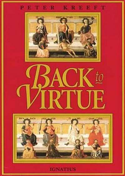 Back to Virtue: Traditional Moral Wisdom for Modern Moral Confusion, Paperback
